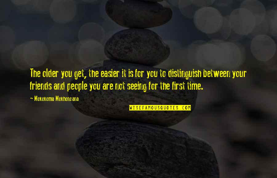 First Time Seeing You Quotes By Mokokoma Mokhonoana: The older you get, the easier it is