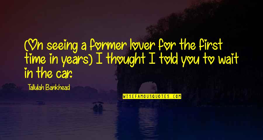 First Time Seeing You Quotes By Tallulah Bankhead: (On seeing a former lover for the first