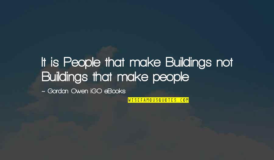 First Time Snow Quotes By Gordon Owen IGO EBooks: It is People that make Buildings not Buildings