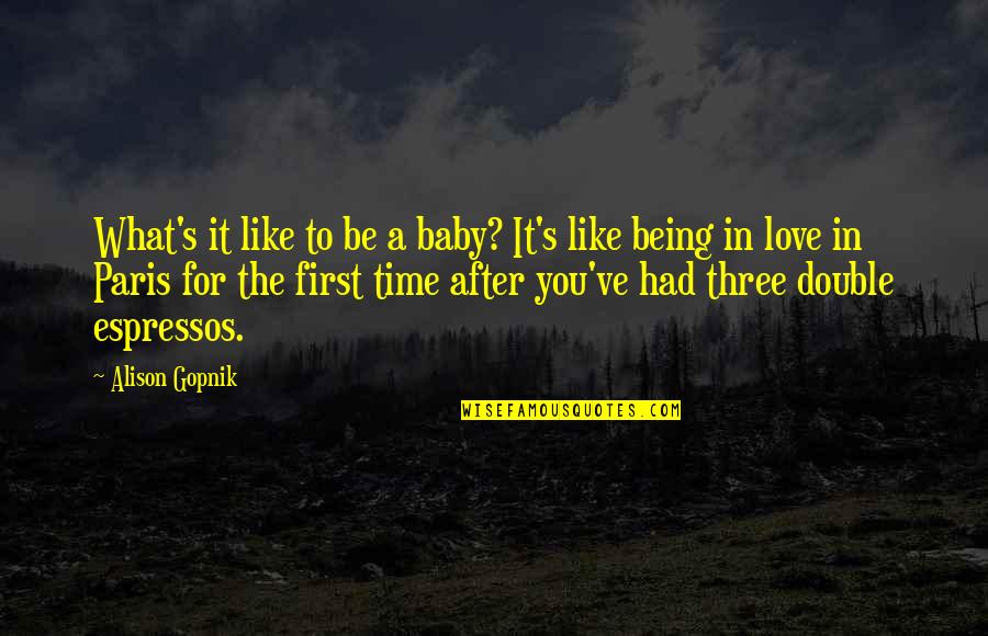 First Time To Love Quotes By Alison Gopnik: What's it like to be a baby? It's