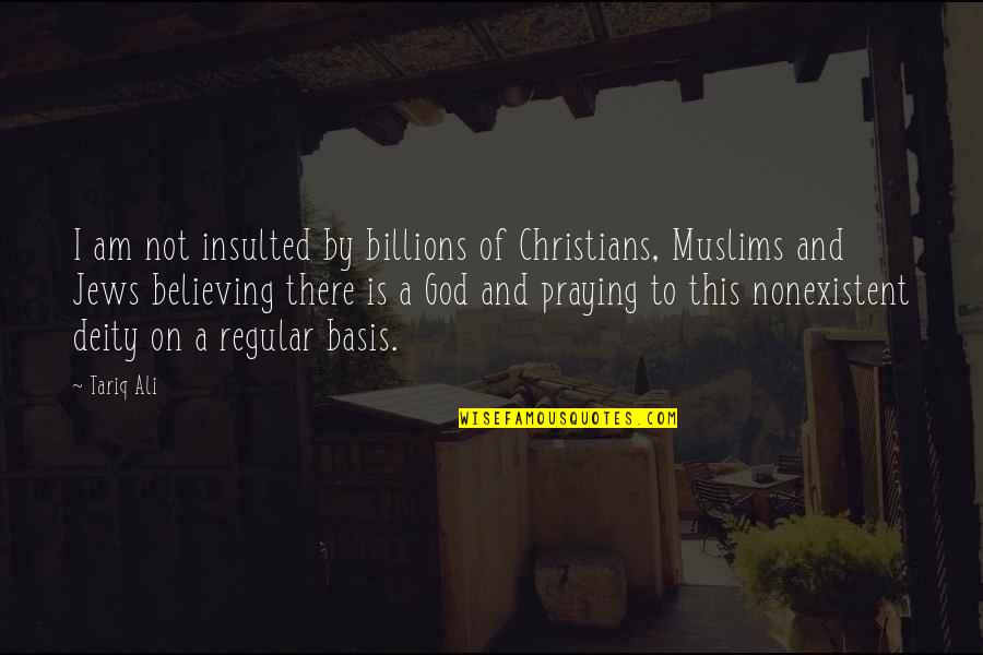 First Time We Kissed Quotes By Tariq Ali: I am not insulted by billions of Christians,