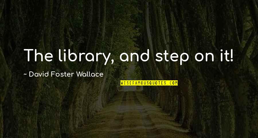 First Time We Made Love Quotes By David Foster Wallace: The library, and step on it!