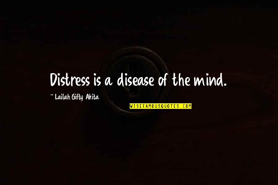 First Time We Made Love Quotes By Lailah Gifty Akita: Distress is a disease of the mind.