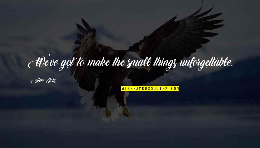 First Time We Met Love Quotes By Steve Jobs: We've got to make the small things unforgettable. First Time We Met Love Quotes By Steve Jobs: We've got to make the small things unforgettable.
