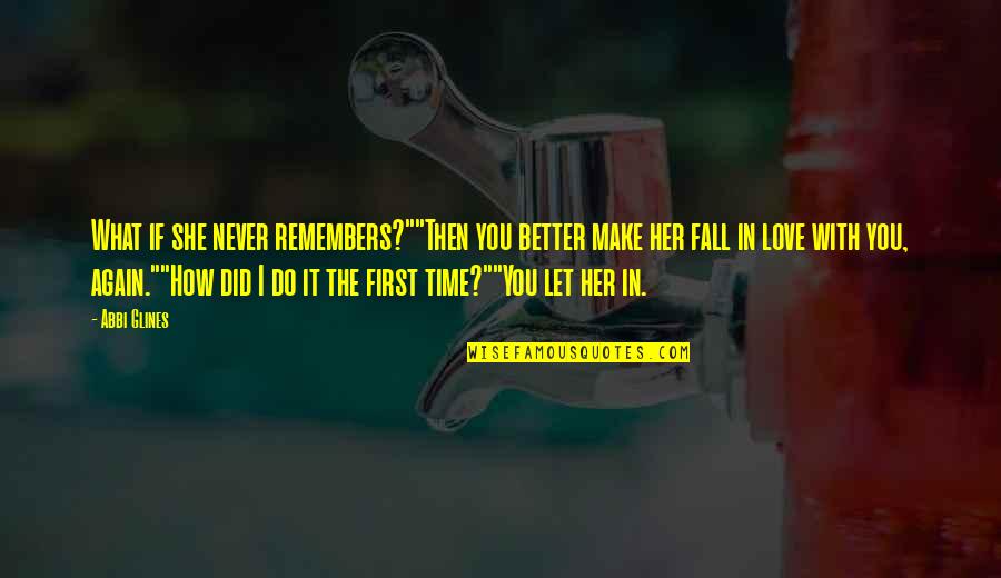 First Time You Fall In Love Quotes By Abbi Glines: What if she never remembers?""Then you better make