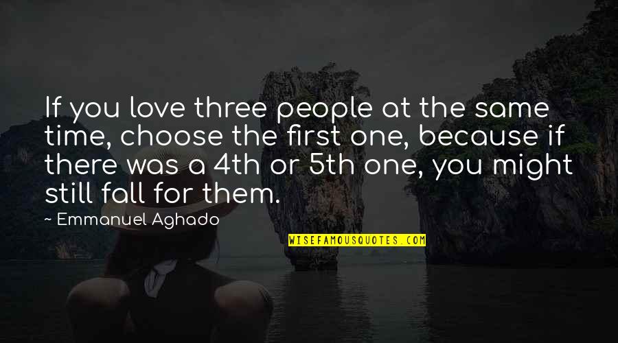 First Time You Fall In Love Quotes By Emmanuel Aghado: If you love three people at the same