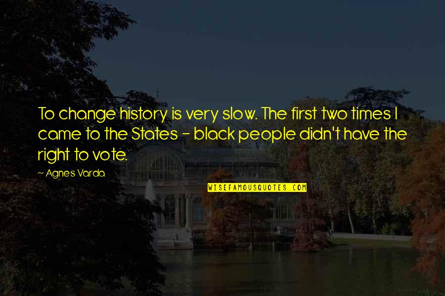 First Times Quotes By Agnes Varda: To change history is very slow. The first