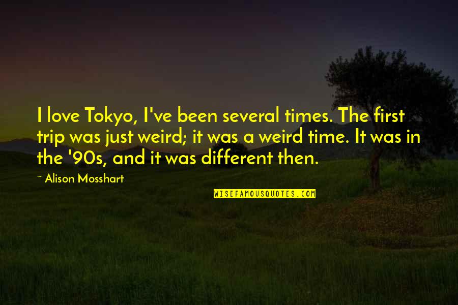 First Times Quotes By Alison Mosshart: I love Tokyo, I've been several times. The