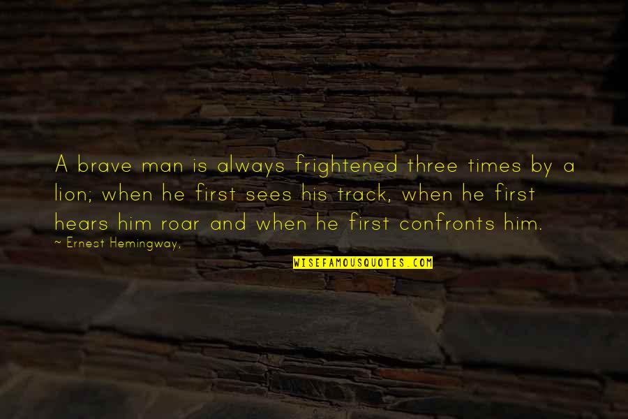 First Times Quotes By Ernest Hemingway,: A brave man is always frightened three times