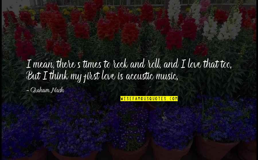 First Times Quotes By Graham Nash: I mean, there's times to rock and roll,