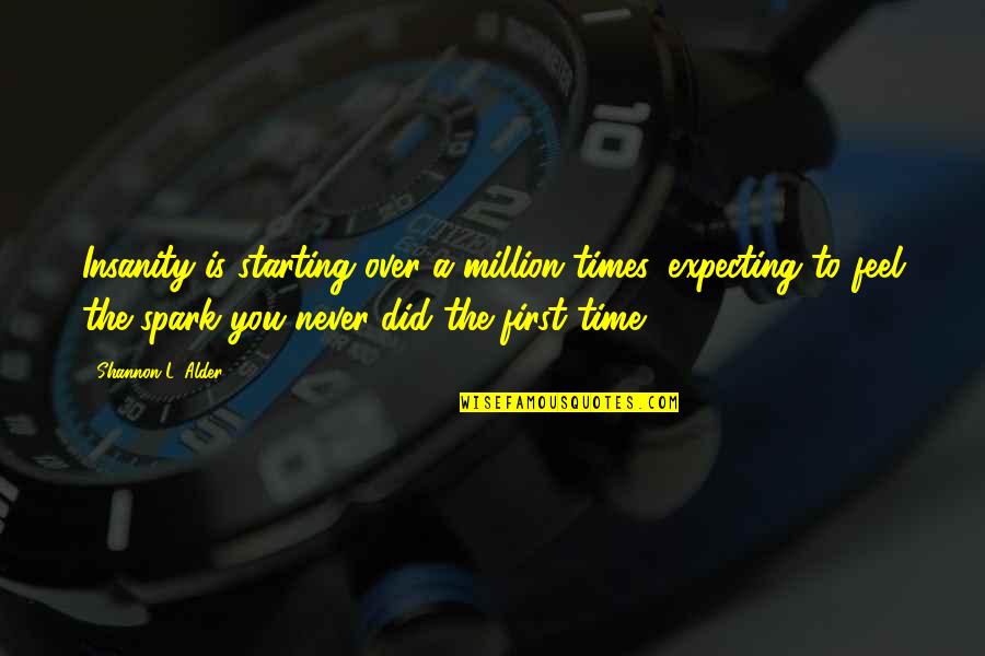 First Times Quotes By Shannon L. Alder: Insanity is starting over a million times, expecting