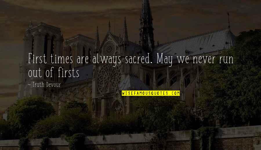 First Times Quotes By Truth Devour: First times are always sacred. May we never