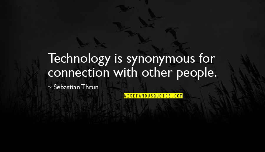 First True Love Never Dies Quotes By Sebastian Thrun: Technology is synonymous for connection with other people.