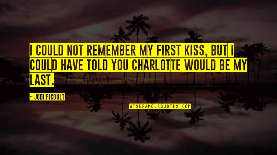 First True Love Quotes By Jodi Picoult: I could not remember my first kiss, but
