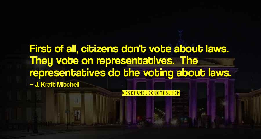 First Vote Quotes By J. Kraft Mitchell: First of all, citizens don't vote about laws.