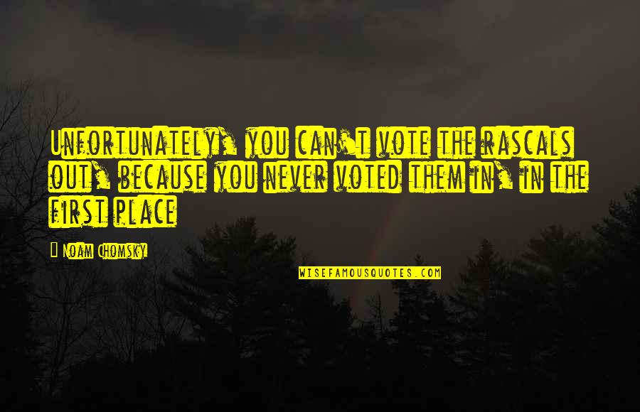 First Vote Quotes By Noam Chomsky: Unfortunately, you can't vote the rascals out, because