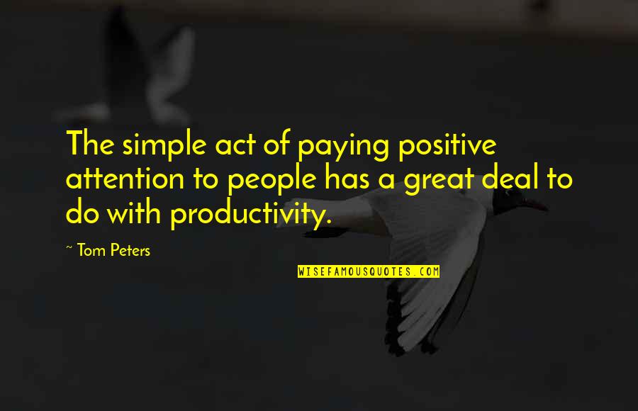 First Vote Quotes By Tom Peters: The simple act of paying positive attention to