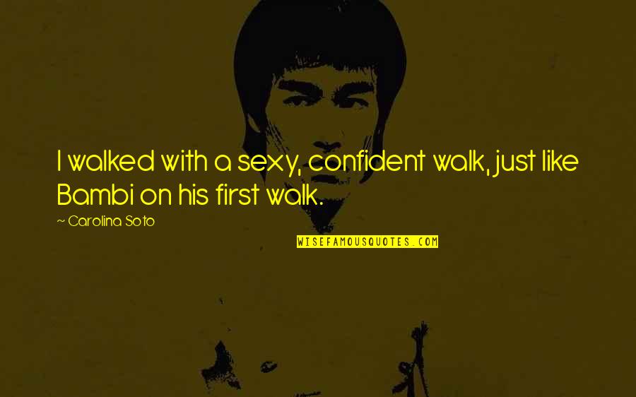 First Walk Quotes By Carolina Soto: I walked with a sexy, confident walk, just