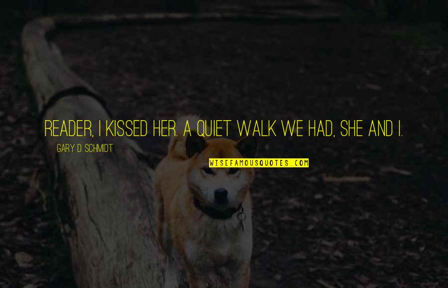 First Walk Quotes By Gary D. Schmidt: Reader, I kissed her. A quiet walk we