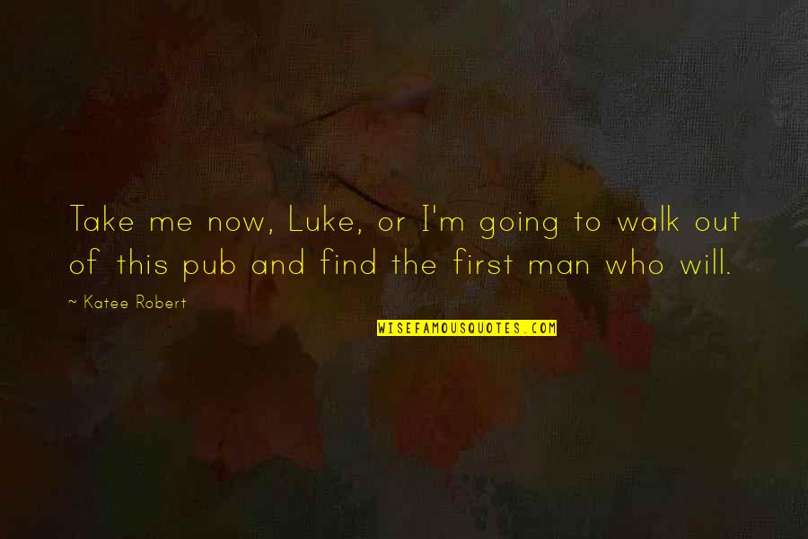 First Walk Quotes By Katee Robert: Take me now, Luke, or I'm going to