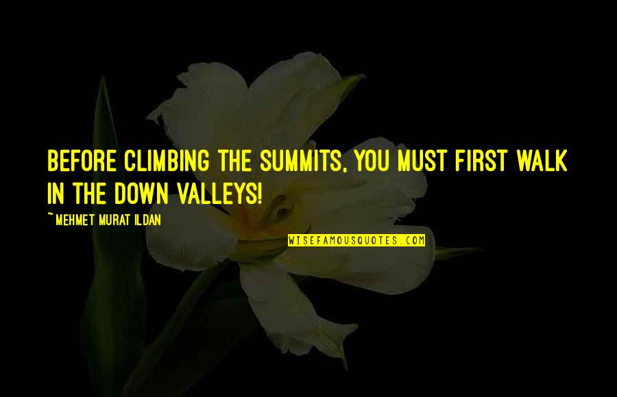 First Walk Quotes By Mehmet Murat Ildan: Before climbing the summits, you must first walk