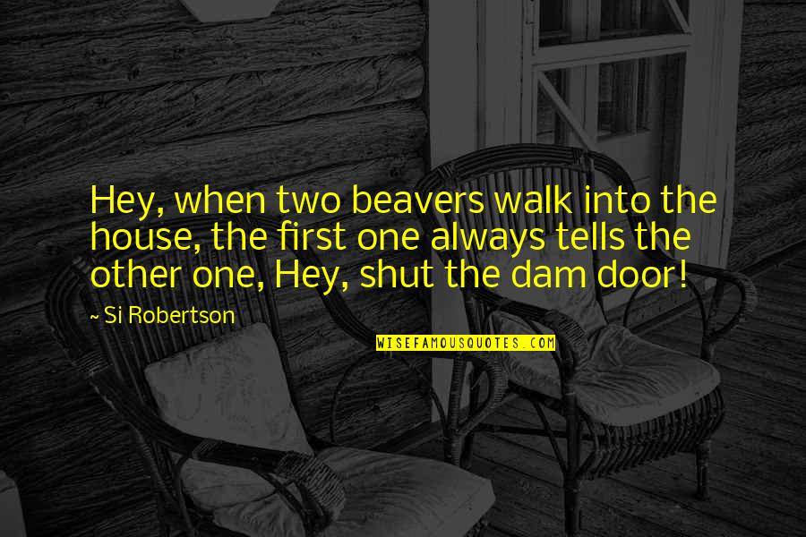 First Walk Quotes By Si Robertson: Hey, when two beavers walk into the house,