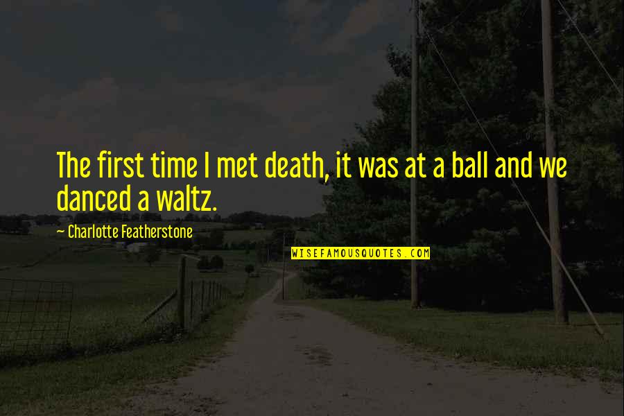First We Met Quotes By Charlotte Featherstone: The first time I met death, it was
