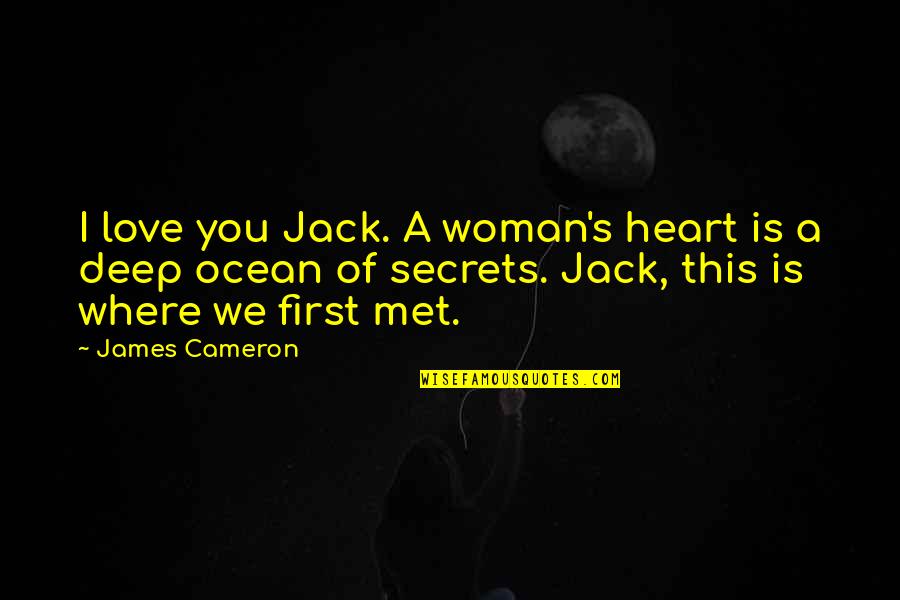 First We Met Quotes By James Cameron: I love you Jack. A woman's heart is