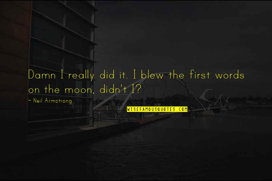First Words On The Moon Quotes By Neil Armstrong: Damn I really did it. I blew the