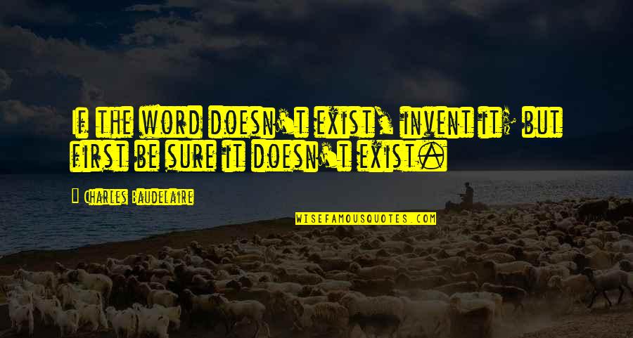 First Words Quotes By Charles Baudelaire: If the word doesn't exist, invent it; but