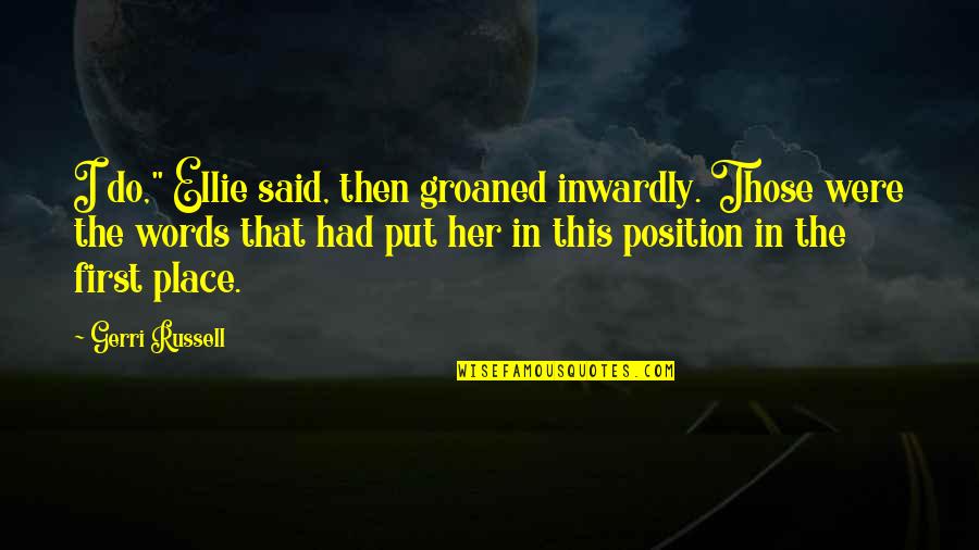 First Words Quotes By Gerri Russell: I do," Ellie said, then groaned inwardly. Those