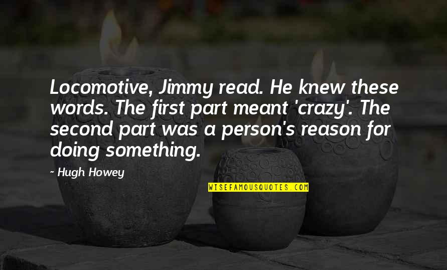 First Words Quotes By Hugh Howey: Locomotive, Jimmy read. He knew these words. The