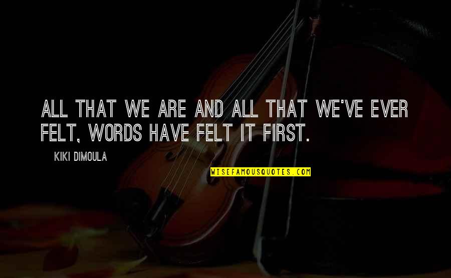 First Words Quotes By Kiki Dimoula: All that we are and all that we've