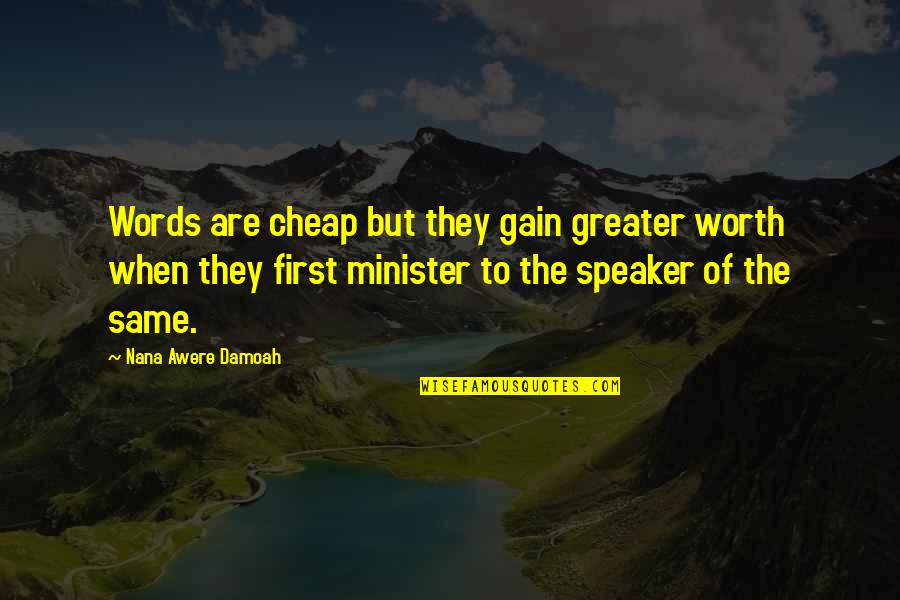 First Words Quotes By Nana Awere Damoah: Words are cheap but they gain greater worth