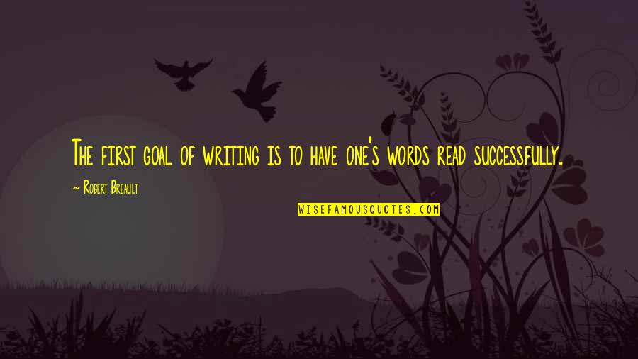 First Words Quotes By Robert Breault: The first goal of writing is to have