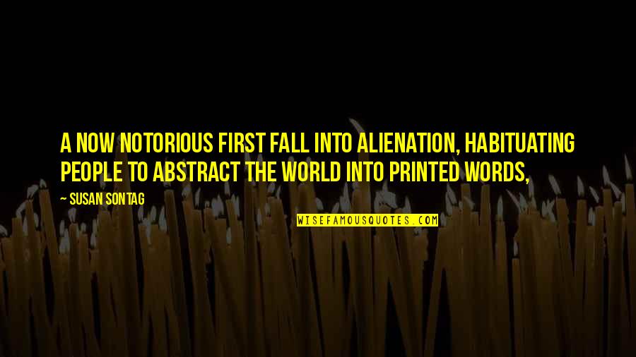 First Words Quotes By Susan Sontag: A now notorious first fall into alienation, habituating