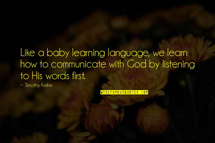 First Words Quotes By Timothy Keller: Like a baby learning language, we learn how
