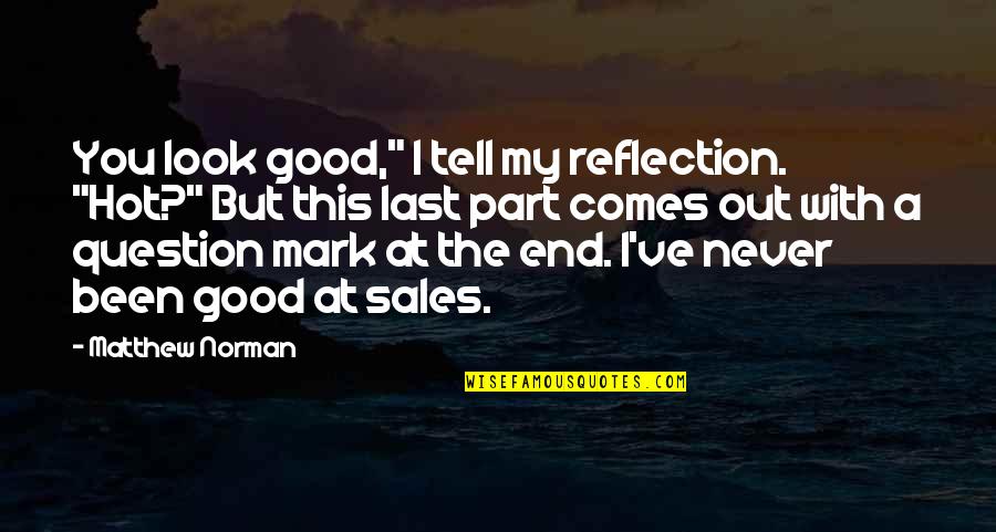 First Workday Quotes By Matthew Norman: You look good," I tell my reflection. "Hot?"