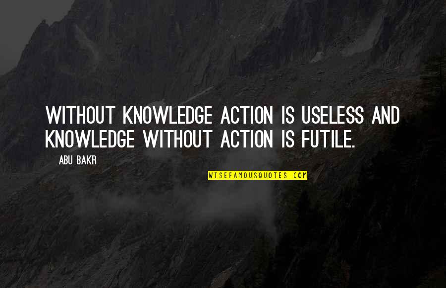 First Working Day Quotes By Abu Bakr: Without knowledge action is useless and knowledge without