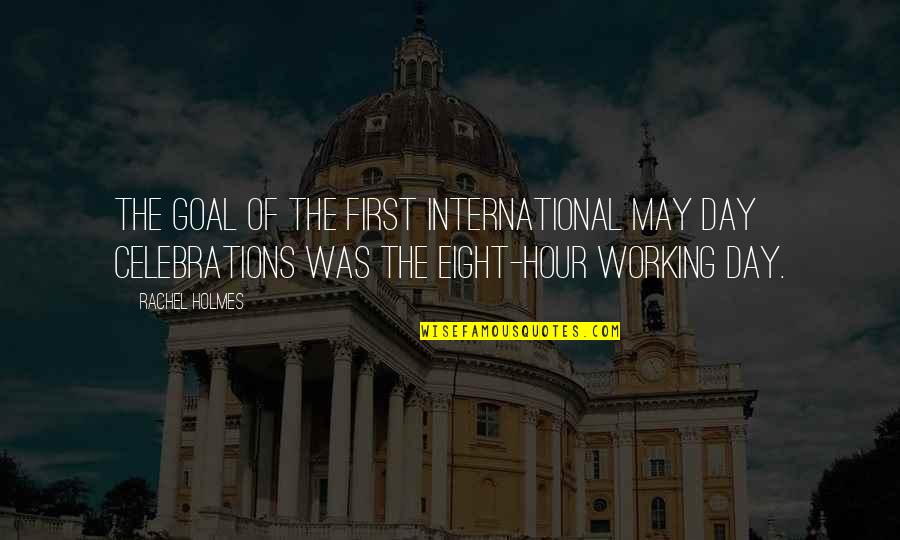 First Working Day Quotes By Rachel Holmes: The goal of the first International May Day