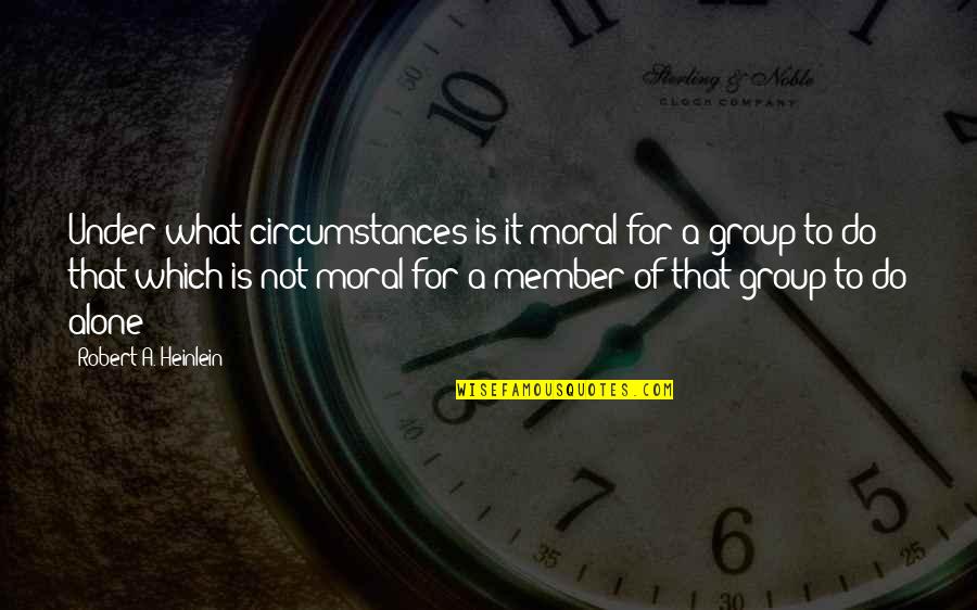 First World War Propaganda Quotes By Robert A. Heinlein: Under what circumstances is it moral for a First World War Propaganda Quotes By Robert A. Heinlein: Under what circumstances is it moral for a