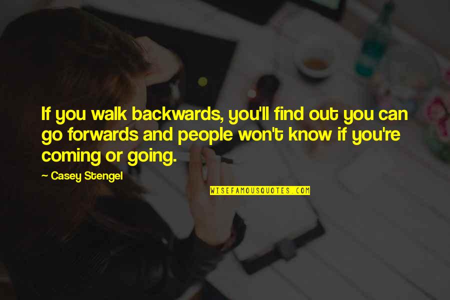 First Year College Students Quotes By Casey Stengel: If you walk backwards, you'll find out you