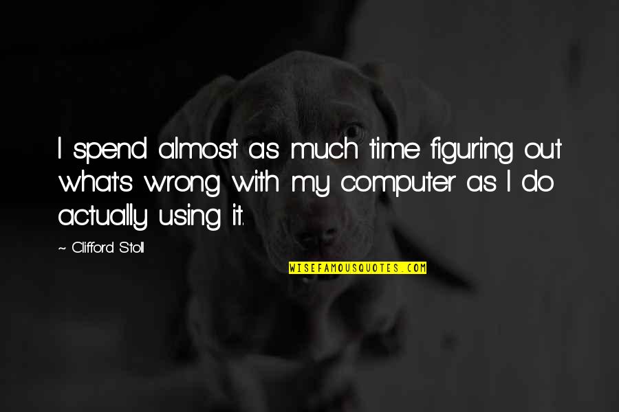 First Year Of Marriage Anniversary Quotes By Clifford Stoll: I spend almost as much time figuring out First Year Of Marriage Anniversary Quotes By Clifford Stoll: I spend almost as much time figuring out