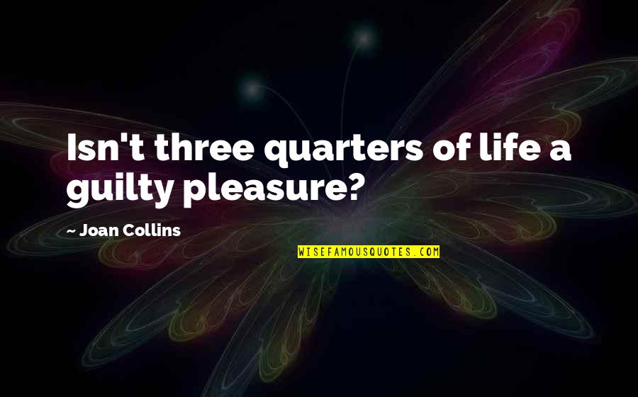 First Year Of Marriage Anniversary Quotes By Joan Collins: Isn't three quarters of life a guilty pleasure? First Year Of Marriage Anniversary Quotes By Joan Collins: Isn't three quarters of life a guilty pleasure?