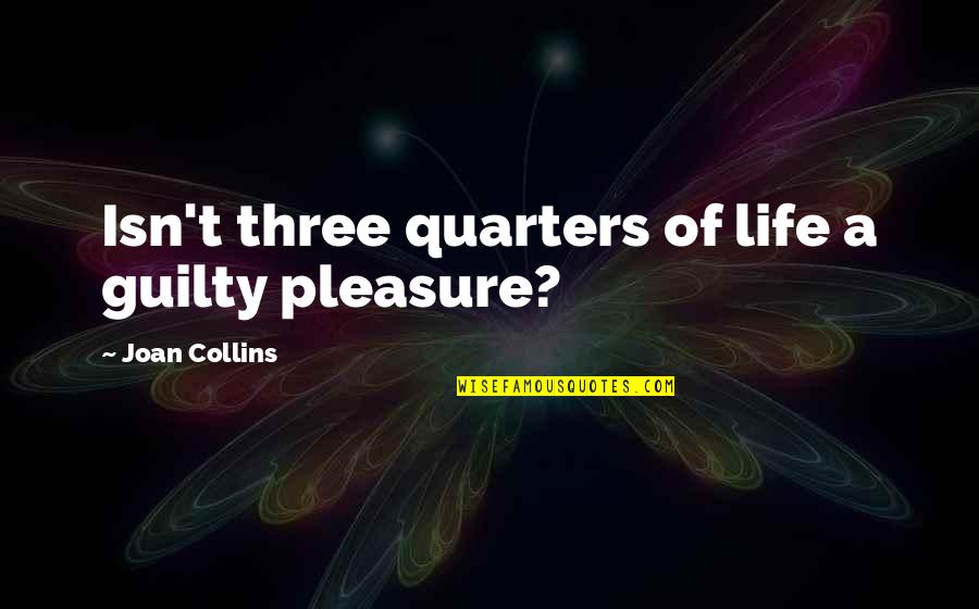 First Year Of Marriage Anniversary Quotes By Joan Collins: Isn't three quarters of life a guilty pleasure?