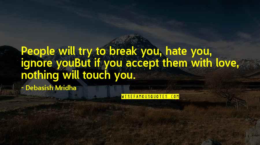 Firstand Quotes By Debasish Mridha: People will try to break you, hate you,