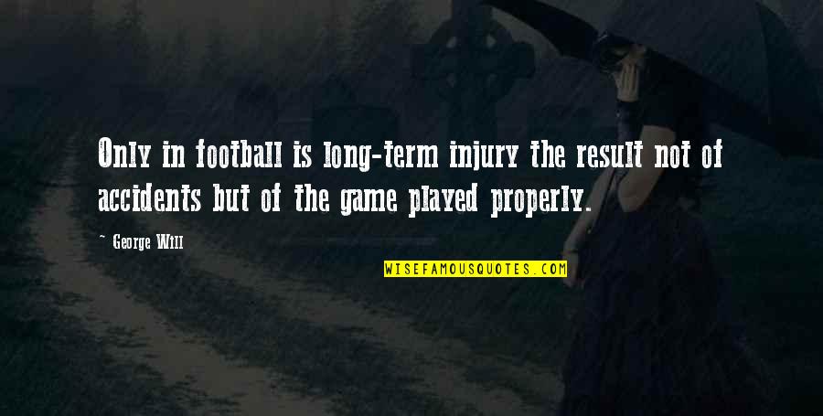 Firstand Quotes By George Will: Only in football is long-term injury the result