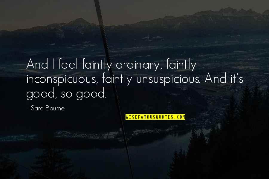 Firstand Quotes By Sara Baume: And I feel faintly ordinary, faintly inconspicuous, faintly