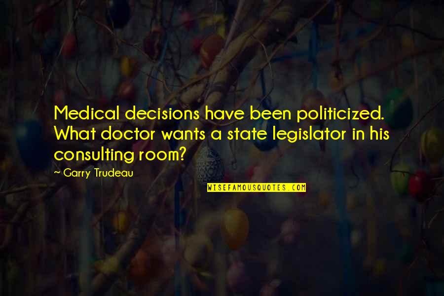 Firstenburg Vancouver Quotes By Garry Trudeau: Medical decisions have been politicized. What doctor wants Firstenburg Vancouver Quotes By Garry Trudeau: Medical decisions have been politicized. What doctor wants