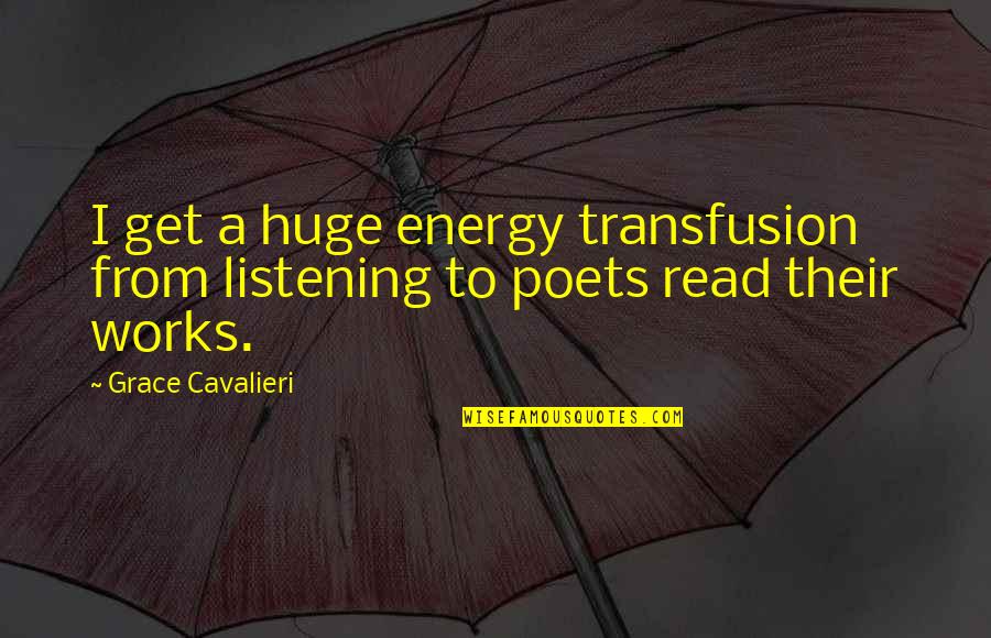 Firsthand Account Quotes By Grace Cavalieri: I get a huge energy transfusion from listening